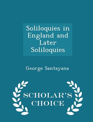 Cover for Soliloquies in England and Later Soliloquies - Scholar's Choice Edition