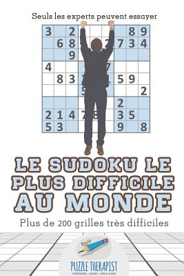 Le Sudoku le plus difficile au monde Seuls les experts peuvent essayer Plus de 200 grilles très difficiles By Puzzle Therapist Cover Image