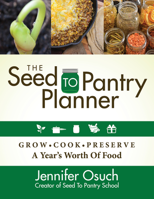 The Seed to Pantry Planner: Grow, Cook & Preserve a Year's Worth of Food By Jennifer Osuch Cover Image