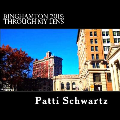 Binghamton 2015: Through My Lens By Patti Schwartz Cover Image