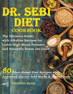 Dr Sebi Diet Cookbook The Ultimate Guide With Alkaline Recipes For Lower High Blood Pressure And Naturally Detox The Liver Paperback The Last Bookstore