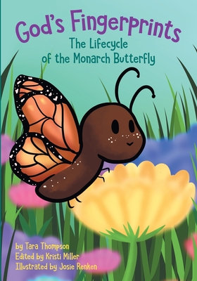 God's Fingerprints The Lifecycle of the Monarch Butterfly By Tara Thompson, Kristi Miller (Editor), Josie Renken (Illustrator) Cover Image