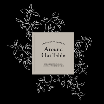Around Our Table: A Modern Heirloom Recipe Book to Organize and Preserve Your Family's Most Cherished Meals By Korie Herold, Paige Tate & Co. (Producer) Cover Image