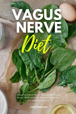 Vagus Nerve Diet: A Beginner's 3-Week Step-by-Step Guide to Managing Anxiety, Inflammation, and Depression Through Diet, With Sample Rec By Larry Jamesonn Cover Image