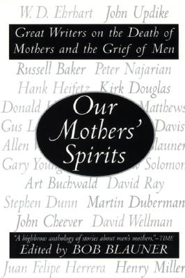 Our Mothers' Spirits: Great Writers on the Death of Mothers and the Grief of Men By Bob Blauner Cover Image
