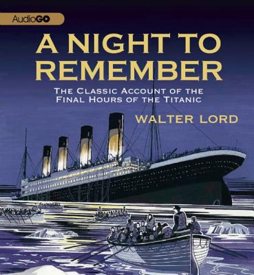 A Night to Remember: The Classic Account of the Final Hours of the Titanic By Walter Lord, Martin Jarvis (Read by) Cover Image