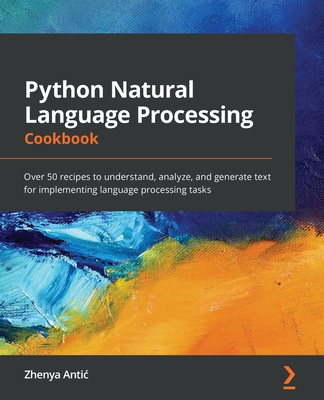 Python Natural Language Processing Cookbook: Over 50 recipes to understand, analyze, and generate text for implementing language processing tasks Cover Image