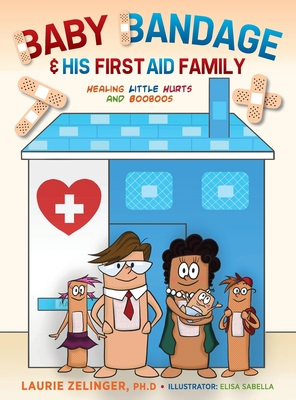 Baby Bandage and His First Aid Family: Healing Little Hurts and Booboos Cover Image