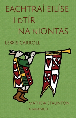 Eachtraí Eilíse i dTír na nIontas: Alice's Adventures in Wonderland in Irish, illustrated by Mathew Staunton Cover Image