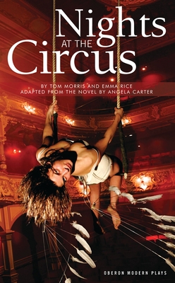 Nights at the Circus (Oberon Modern Plays) By Angela Carter, Tom Morris (Adapted by), Emma Rice (Adapted by) Cover Image