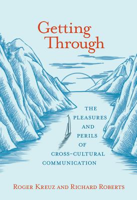 Getting Through: The Pleasures and Perils of Cross-Cultural Communication By Roger Kreuz, Richard Roberts Cover Image