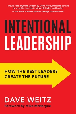 Intentional Leadership: How the Best Leaders Create the Future By Dave Weitz Cover Image