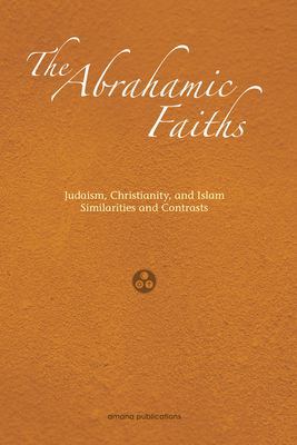 The Abrahamic Faiths: Judaism, Christianity, and Islam: Similarities & Contrasts By Jerald Dirks Cover Image