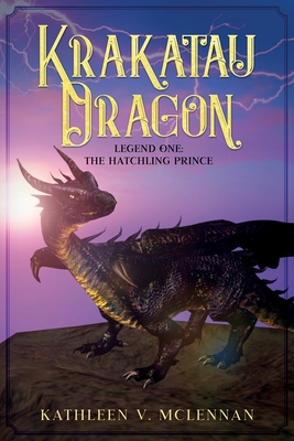 Krakatau Dragon: Legend One: The Hatchling Prince Cover Image