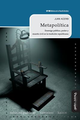 Metapolítica: Enemigo Público, Poder Y Muerte Civil En La Tradición Republicana (Biblioteca de la Filosof #21)