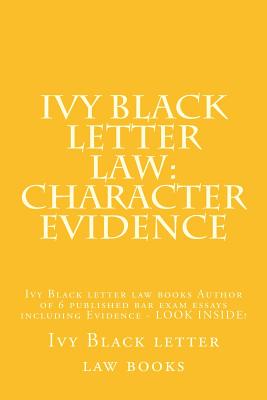 Ivy Black letter law: Character Evidence: Ivy Black letter law books Author of 6 published bar exam essays including Evidence - LOOK INSIDE! Cover Image