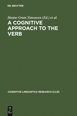 A Cognitive Approach to the Verb: Morphological and Constructional Perspectivs (Cognitive Linguistics Research #16) By Hanne Gram Simonsen (Editor), Rolf Theil Endresen (Editor) Cover Image