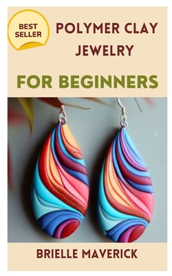 Polymer Clay Jewelry for Beginners: A Complete Guide Cover Image