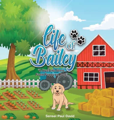 Life of Bailey: A True Life Story From Puppy To Dog By Sensei Paul David Cover Image