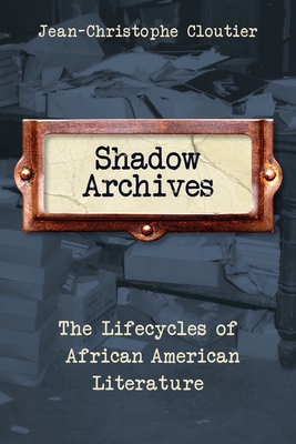 Shadow Archives: The Lifecycles of African American Literature Cover Image
