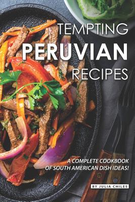 Tempting Peruvian Recipes: A Complete Cookbook of South American Dish Ideas! Cover Image