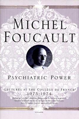 Psychiatric Power: Lectures at the Collège de France, 1973--1974 (Michel Foucault Lectures at the Collège de France #3) Cover Image