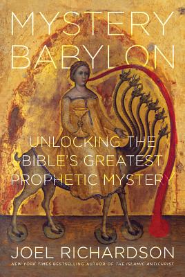 Mystery Babylon: Unlocking the Bible’s Greatest Prophetic Mystery