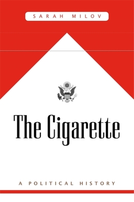 The Cigarette: A Political History By Sarah Milov Cover Image