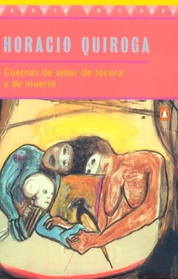 Cuentos de Amor de Locura y de Muerte By Horacio Quiroga Cover Image