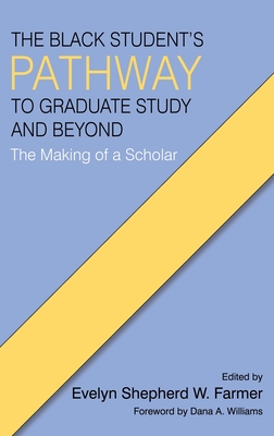 The Black Student's Pathway to Graduate Study and Beyond: The Making of a Scholar By Evelyn Shepherd W. Farmer (Editor) Cover Image