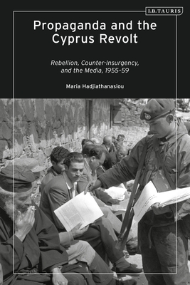 Propaganda and the Cyprus Revolt: Rebellion, Counter-Insurgency and the Media, 1955-59 Cover Image