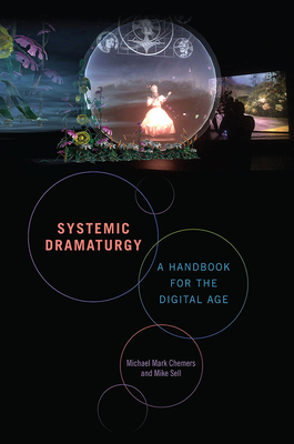 Systemic Dramaturgy: A Handbook for the Digital Age (Theater in the Americas) By Michael Mark Chemers, Mike Sell, Marianne Weems (Foreword by) Cover Image