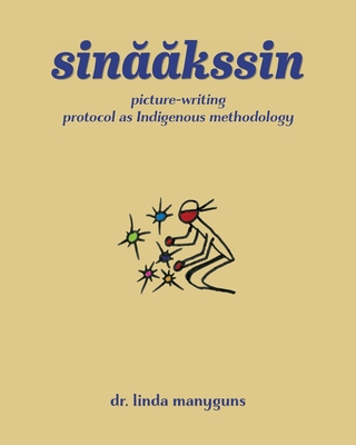 sinaakssin: picture-writing protocol as Indigenous methodology By Linda Manyguns Cover Image