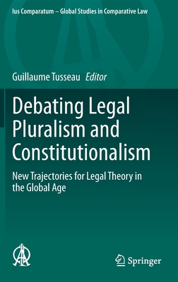 Debating Legal Pluralism and Constitutionalism: New Trajectories for Legal Theory in the Global Age (Ius Comparatum - Global Studies in Comparative Law #41)