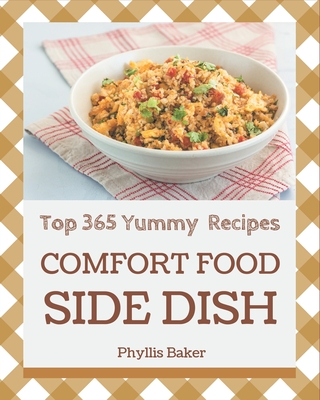Top 365 Yummy Comfort Food Side Dish Recipes: Not Just a Yummy Comfort Food Side Dish Cookbook! Cover Image