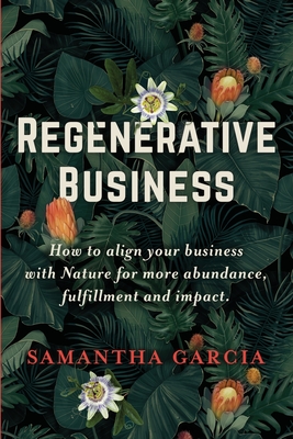 Regenerative Business: How to Align Your Business with Nature for More Abundance, Fulfillment, and Impact Cover Image