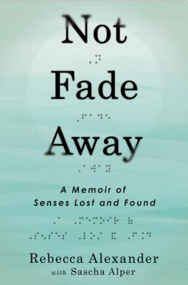 Cover Image for Not Fade Away: A Memoir of Senses Lost and Found