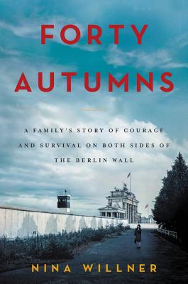 Forty Autumns: A Family's Story of Courage and Survival on Both Sides of the Berlin Wall Cover Image