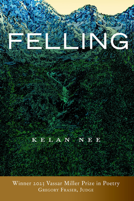 Felling (Vassar Miller Prize in Poetry #31)