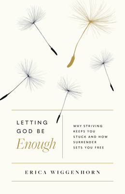 Letting God Be Enough: Why Striving Keeps You Stuck & How Surrender Sets You Free Cover Image