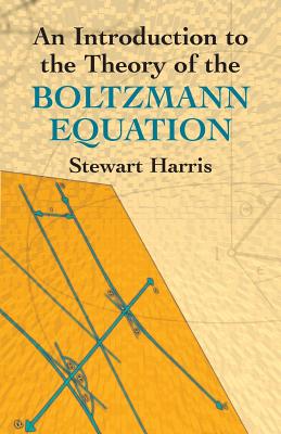 An Introduction to the Theory of the Boltzmann Equation (Dover Books on Physics) By Stewart Harris Cover Image