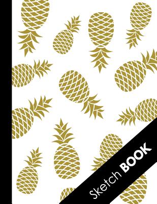 Sketch Book: Large White&Gold Pineapple Sketchbook: Perfect Gift For Creative Artists, Great for Drawing And Doodling Cover Image