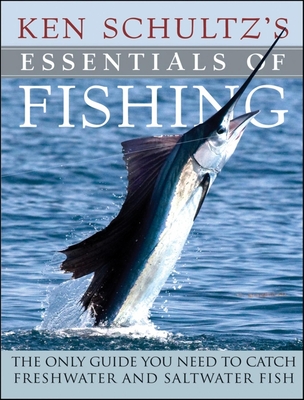 Ken Schultz's Essentials of Fishing: The Only Guide You Need to Catch  Freshwater and Saltwater Fish (Hardcover)