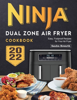Ninja Dual Zone Air Fryer Cookbook: Easy, Foolproof Recipes for Your Air Fryer By Sandra G. Howarth Cover Image