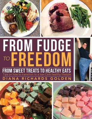From Fudge to Freedom: From Sweet Treats to Healthy Eats By Diana Richards Golden Cover Image