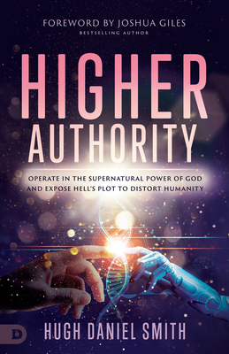 Higher Authority: Operate in the Supernatural Power of God and Expose Hell's Plot to Distort Humanity Cover Image