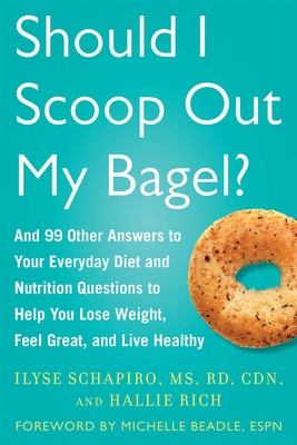 Should I Scoop Out My Bagel?: And 99 Other Answers to Your Everyday Diet and Nutrition Questions to Help You Lose Weight, Feel Great, and Live Healthy Cover Image