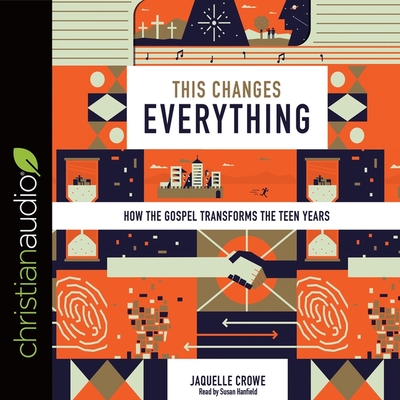 This Changes Everything: How the Gospel Transforms the Teen Years Cover Image