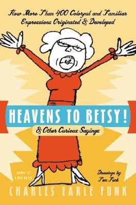 Heavens to Betsy!: & Other Curious Sayings Cover Image