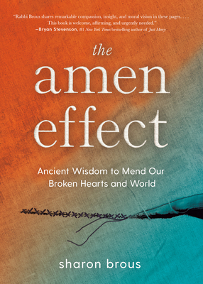 The Amen Effect: Ancient Wisdom to Mend Our Broken Hearts and World By Sharon Brous Cover Image